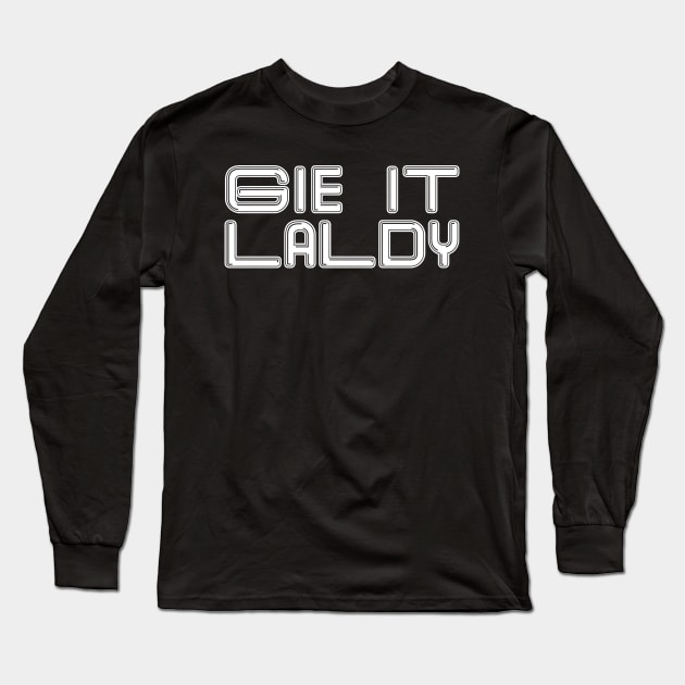 GIE IT LALDY, Scots Language Phrase Long Sleeve T-Shirt by MacPean